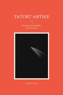 Tatort Antike - Berühmte Kriminalfälle des Altertums