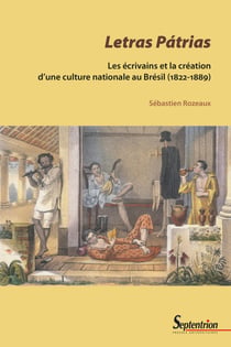 Letras Pátrias - Les écrivains et la création d'une culture nationale au Brésil (1822-1889)