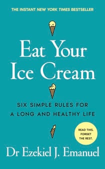 Eat Your Ice Cream - Six Simple Rules for a Long and Healthy Life – The New York Times Bestseller