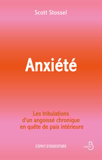 Anxiété - Les tribulations d'un angoissé chronique en quête de paix intérieure