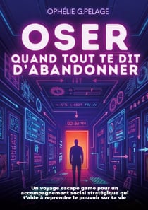 Oser quand tout te dit d'abandonner - Un voyage escape game pour un accompagnement social stratégique qui t'aide à affronter tes défis et réinventer ton parcours