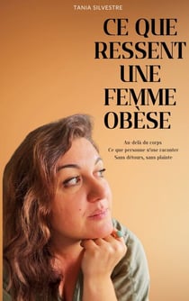 Ce que ressent une femme obèse - Au-delà du corps - Ce que personne n'ose raconter - Sans détours, sans plainte