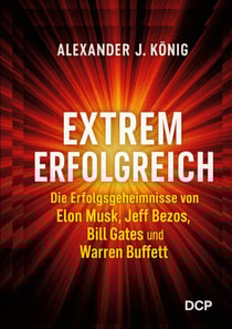 Extrem erfolgreich - Die Erfolgsgeheimnisse von Elon Musk, Jeff Bezos, Bill Gates und Warren Buffet