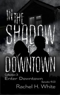 In the Shadow of Downtown: Episodes 15-22: Enter Downtown - In the Shadow of Downtown, #3