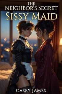 The Neighbor's Secret Sissy Maid