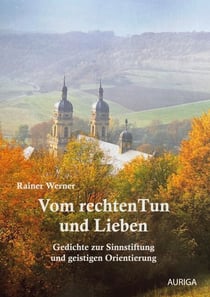 Vom rechten Tun und Lieben - Gedichte zur Sinnstiftung und geistigen Orientierung