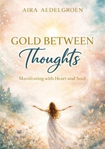 GOLD BETWEEN THOUGHTS - Manifesting with Heart and Soul