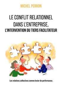 Le conflit relationnel dans l'entreprise - L'intervention du tiers facilitateur