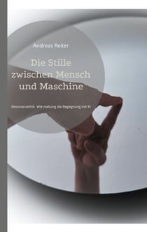 Die Stille zwischen Mensch und Maschine - Resonanzethik Wie Haltung die Begegnung mit KI verändert