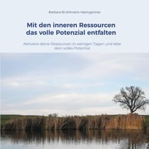 Mit den inneren Ressourcen das volle Potenzial entfalten - Aktiviere deine Ressourcen in wenigen Tagen und lebe dein volles Potential