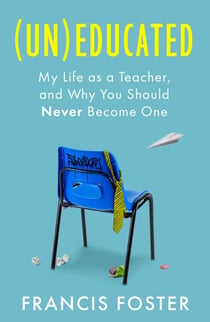 (Un)educated - My Life as a Teacher, and Why You Should Never Become One