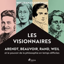 Les Visionnaires: Arendt, Beauvoir, Rand, Weil et le pouvoir de la philosophie en temps difficiles - Sauver la philosophie en de sombres temps 1933-1943