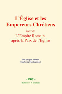 L’Église et les Empereurs Chrétiens - Suivi de - L’Empire Romain après la Paix de l’Église
