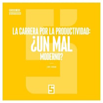 La carrera por la productividad : ¿un mal moderno ?