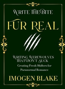 Fur Real: Writing Werewolves That Don't Bite - Creating Fresh Shifters for Paranormal Romance - Write the Bite, #4