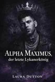 Alpha Maximus, der letzte Lykanerkönig - Eine schicksalhafte Seelenverwandtschaft, eine zweite Chance für einen Werwolf, #1