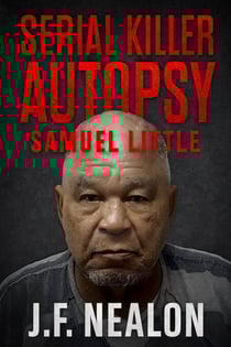 Serial Killer Autopsy: Samuel Little - Serial Killer Autopsy, #15