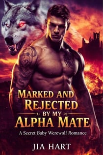 Marked And Rejected By My Alpha Mate :  A Secret Baby Werewolf Romance