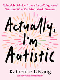 Actually, I'm Autistic - Relatable Advice from a Late-Diagnosed Woman Who Couldn't Mask Forever