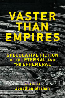 Vaster than Empires - Speculative Fiction of the Eternal and the Ephemeral