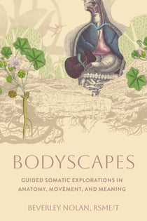 Bodyscapes - Guided Somatic Explorations in Anatomy, Movement, and Meaning