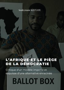 L'afrique et le piège de la démocratie - Critique d'un modèle importé et esquisse d'une alternative enracinée
