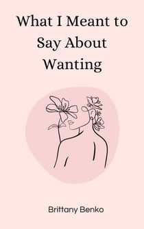 What I Meant to Say About Wanting