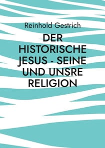 Der historische Jesus - seine und unsre Religion