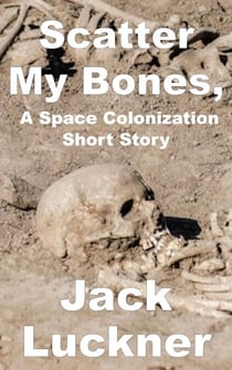 Scatter My Bones, A Space Colonization Short Story