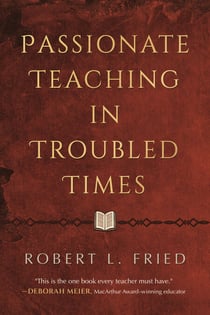 Passionate Teaching in Troubled Times - Lessons for Today's Classroom