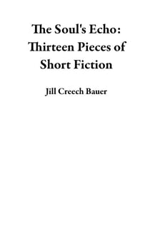 The Soul's Echo: Thirteen Pieces of Short Fiction