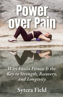 Power over Pain - Why Fascia Fitness Is the Key to Strength, Recovery, and Longevity