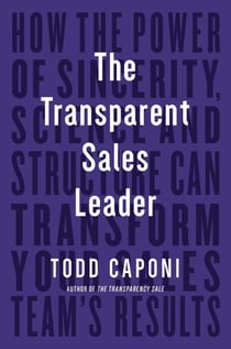 The Transparent Sales Leader - How The Power of Sincerity, Science & Structure Can Transform Your Sales Team's Results