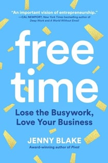 Free Time - Lose the Busywork, Love Your Business
