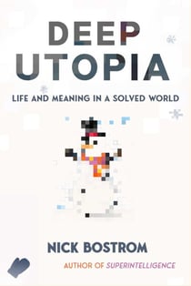 Deep Utopia - Life and Meaning in a Solved World