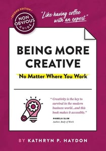 The Non-Obvious Guide to Being More Creative - No Matter Where You Work