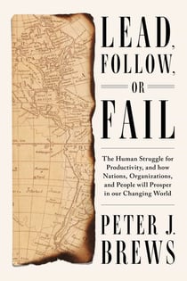Lead, Follow, or Fail - The Human Struggle for Productivity, and how Nations, Organizations, and People will Prosper in our Changing World