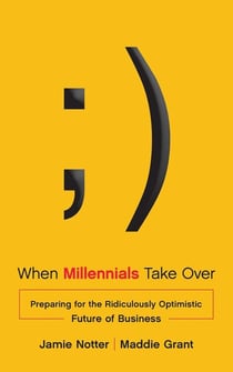 When Millennials Take Over - Preparing for the Ridiculously Optimistic Future of Business