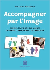 Accompagner par l'image - Manuel pratique pour libérer la parole, l'intuition et la créativité