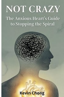 Not Crazy: The Anxious Heart's Guide To Stopping The Spiral