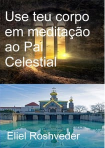 Use teu corpo em meditação ao Pai Celestial
