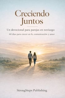 Creciendo Juntos: Un devocional para parejas en noviazgo. 60 días para crecer en fe, comunicación y amor