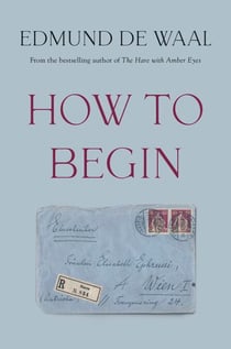 How to Begin - From the Sunday Times bestselling author of The Hare with Amber Eyes