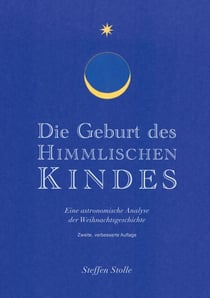Die Geburt des Himmlischen Kindes - Eine astronomische Analyse der Weihnachtsgeschichte - zweite, verbesserte Auflage