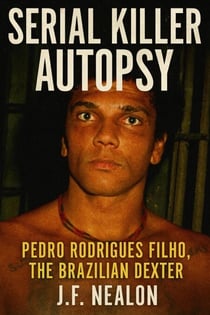 Serial Killer Autopsy: Pedro Rodrigues Filho - Serial Killer Autopsy, #17