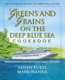 Greens and Grains on the Deep Blue Sea Cookbook - Fabulous Vegetarian Cuisine from the Holistic Holiday at Sea Cruises