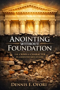 Anointing Without Foundation:The Crisis of Character in Anointed Men