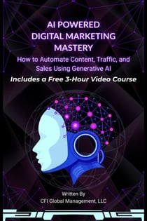 AI Powered Digital Marketing Mastery - How to Automate Content, Traffic, and Sales Using Generative AI (Includes a Free 3-Hour Video Course)