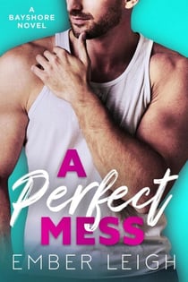 A Perfect Mess: a roommate, friends-to-lovers, hockey romance - Bayshore (the Keegans), #2