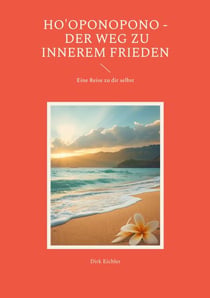 Ho'oponopono - Der Weg zu innerem Frieden - Eine Reise zu dir selbst